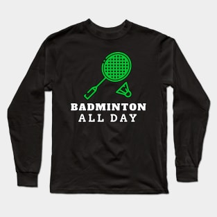 Badminton All Day. Long Sleeve T-Shirt